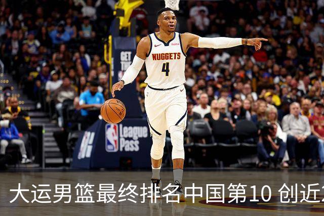 大运男篮最终排名中国第10 创近20年最佳战绩