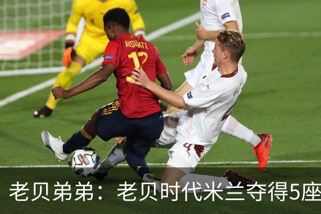 老贝弟弟：老贝时代米兰夺得5座欧冠，国米和尤文只能在梦里奢望